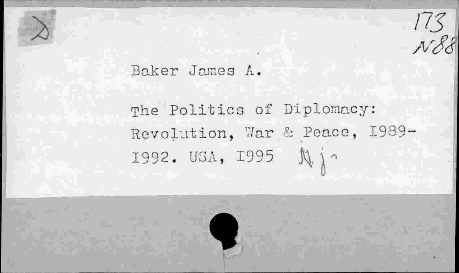 ﻿Baker James
А.
The Politics of Revolution, War 1992. USA, 1995
Diplomacy:
& Peace, 1989